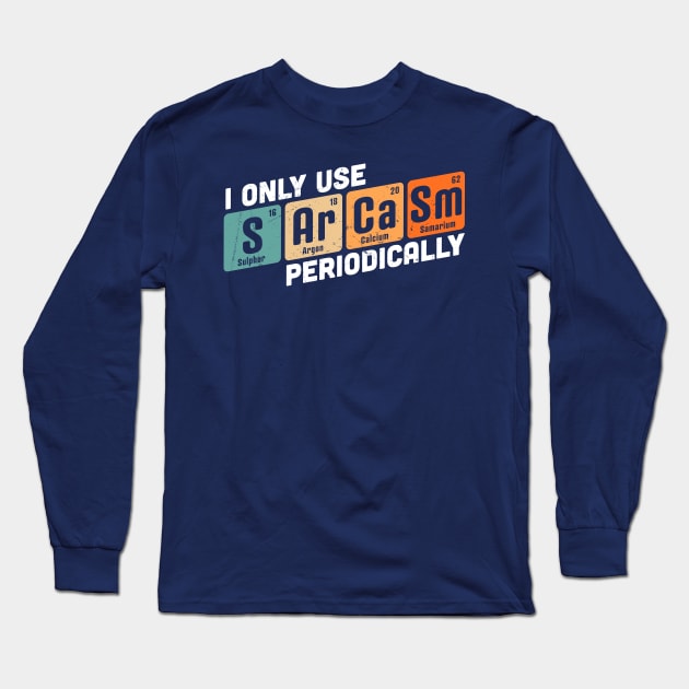 I Only Use Sarcasm Periodically Chemistry Periodic Table Long Sleeve T-Shirt by OrangeMonkeyArt